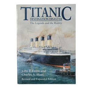 Titanic: Destination Disaster - The Legends and the Reality by Eaton and Haas